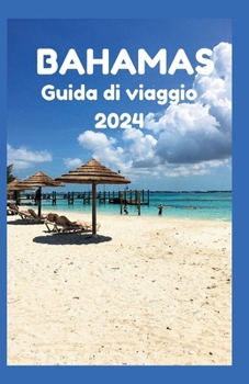 Paperback Guida Di Viaggio Alle Bahamas 2024: Da Nassau a No Worries: la tua guida senza stress per pianificare la perfetta vacanza alle Bahamas [Italian] Book