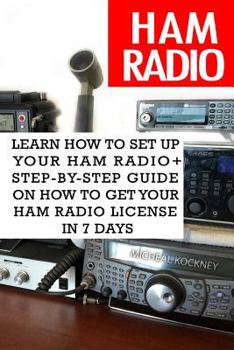 Paperback Ham Radio: Learn How To Set Up Your Ham Radio+ Step-by-Step Guide On How to Get Your Ham Radio License in 7 Days: (Survival Commu Book