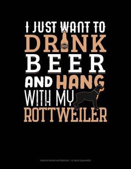 Paperback I Just Want to Drink Beer & Hang with My Rottweiler: Graph Paper Notebook - 1/2 Inch Squares Book
