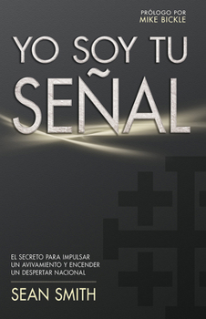 Paperback Yo Soy Tu Señal: El Secreto Para Impulsar Un Avivamiento Y Encender Un Despertar Nacional [Spanish] Book