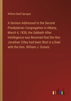 Paperback A Sermon Addressed to the Second Presbyterian Congregation in Albany, March 4, 1838, the Sabbath After Intellegence was Received that the Hon. Jonatha Book