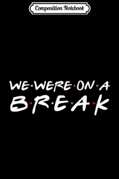 Paperback Composition Notebook: We Were On A Break Funny Christmas Gift For Family Journal/Notebook Blank Lined Ruled 6x9 100 Pages Book