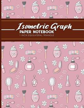 Isometric Graph Paper Notebook: 1 Inch Equilateral Triangle: Isometric Drawing Paper, Isometric Grid Paper, Isometric Sketching Paper, Cute Beauty Sho