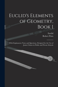 Paperback Euclid's Elements of Geometry, Book I [microform]: With Explanatory Notes and Questions, Designed for the Use of Junior Classes in Public and Private Book