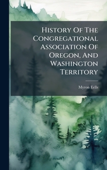 Hardcover History Of The Congregational Association Of Oregon, And Washington Territory Book