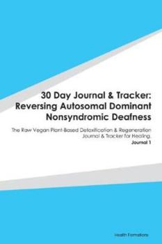 Paperback 30 Day Journal & Tracker: Reversing Autosomal Dominant Nonsyndromic Deafness: The Raw Vegan Plant-Based Detoxification & Regeneration Journal & Book