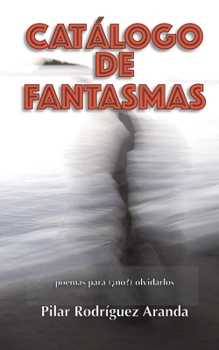 CATÁLOGO DE FANTASMAS: Poemas para (¿no?) olvidarlos (Poemas de Pilar R. Aranda) (Spanish Edition)