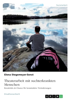 Paperback Theaterarbeit mit suchterkrankten Menschen: Kreativität als Chance für konstruktive Veränderungen [German] Book
