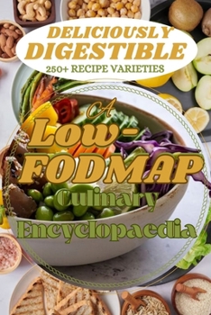 Deliciously Digestible: A Low-FODMAP Culinary Encyclopaedia