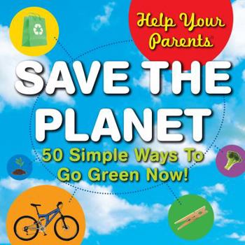 Paperback Help Your Parents Save the Planet: 50 Simple Ways to Go Green Now! Book