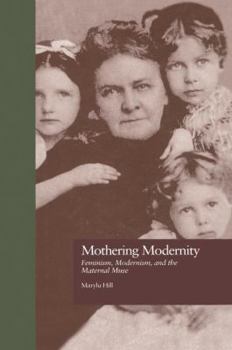 Mothering Modernity: Feminism, Modernism, and the Maternal Muse (Origins of Modernism, Vol 10)