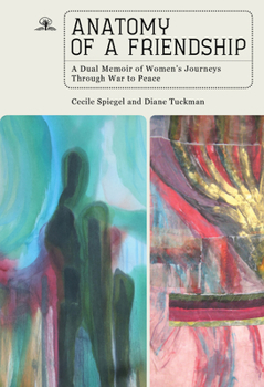 Hardcover Anatomy of a Friendship: A Dual Memoir of Women's Journeys Through War to Peace Book