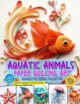 Paperback Aquatic Animals Paper Quilling Art Imagination Design Collection: Fish and other aquatic animals quilling design collection Book