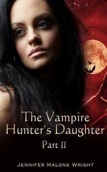 The Vampire Hunter's Daughter: Part II - Book #2 of the Vampire Hunter's Daughter