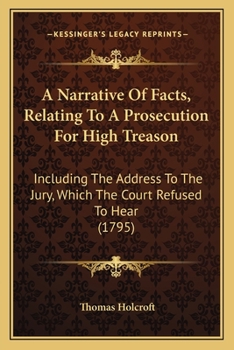 Paperback A Narrative Of Facts, Relating To A Prosecution For High Treason: Including The Address To The Jury, Which The Court Refused To Hear (1795) Book