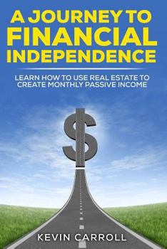 Paperback A Journey to Financial Independence: Learn how to use Real Estate to create passive income Book