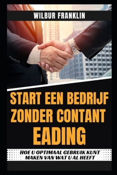 Paperback Start Een Bedrijf Zonder Contant Geld: Hoe Maak Je Het Beste Gebruik Van Wat Je Al Hebt? [Dutch] Book