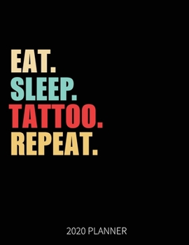 Eat Sleep Tattoo Repeat 2020 Planner: Tattoo Weekly Planner Includes Daily Planner & Monthly Overview | Personal Organizer With 2020 Calendar | 8.5x11 Inch White Paper
