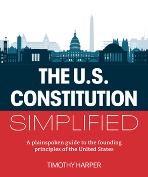 Paperback The U.S. Constitution Simplified: A Plainspoken Guide to the Founding Principles of the United States Book