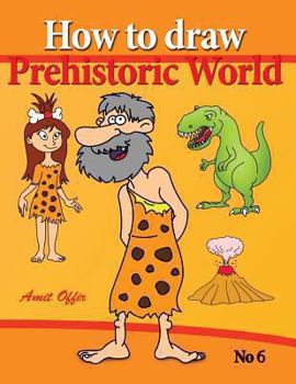 Paperback how to draw prehistoric world: drawing books - how to draw cavemen, dinosaurs and other prehistoric characters step by step Book