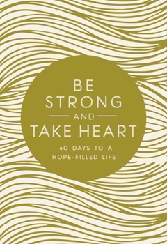 Hardcover Be Strong and Take Heart: 40 Days to a Hope-Filled Life Book