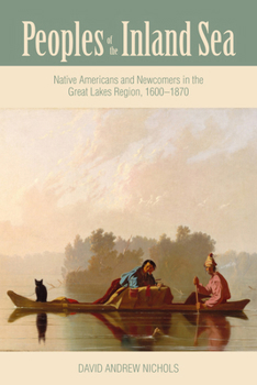 Peoples of the Inland Sea: Native Americans and Newcomers in the Great Lakes Region, 1600–1870 - Book  of the New Approaches to Midwestern Studies