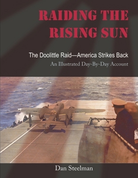 Hardcover Raiding the Rising Sun: The Doolittle Raid-America Strikes Back: An Illustrated Day-By-Day Account Book