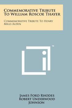 Commemorative Tribute to William Roscoe Thayer: Commemorative Tribute to Henry Mills Alden