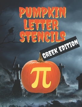 Pumpkin Letter Stencils: Greek Edition: 75 Stencils for Carving Letters and Words Into Your Pumpkins, Have Your Best Fraternity or Sorority Halloween Ever