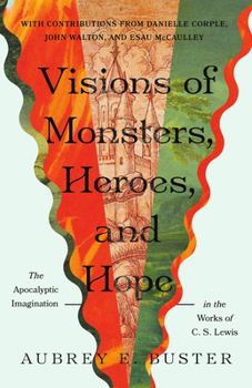 Visions of Monsters, Heroes, and Hope: The Apocalyptic Imagination in the Works of C. S. Lewis (Hansen Series)