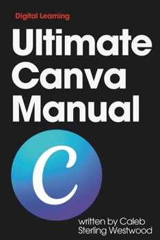 Paperback Ultimate Canva Manual: A Comprehensive Guide to Creating Stunning Graphics, Monetising Your Skills, and Improving Workplace Efficiency Book