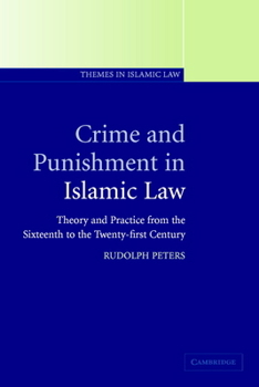 Crime and Punishment in Islamic Law: Theory and Practice from the Sixteenth to the Twenty-First Century - Book  of the es in Islamic Law