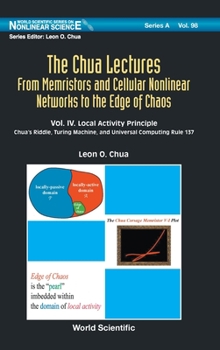 Hardcover Chua Lectures, The: From Memristors and Cellular Nonlinear Networks to the Edge of Chaos - Volume IV. Local Activity Principle: Chua's Riddle, Turing Book