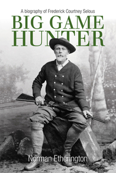 Hardcover Big Game Hunter: A Biography of Frederick Courtney Selous Book