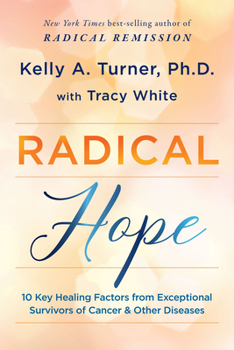 Hardcover Radical Hope: 10 Key Healing Factors from Exceptional Survivors of Cancer & Other Diseases Book