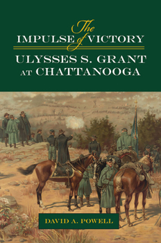 The Impulse of Victory: Ulysses S. Grant at Chattanooga - Book  of the World of Ulysses S. Grant