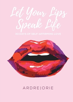 Paperback Let Your Lips Speak Life: 30 Days of Self-Affirming Love Book