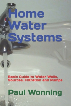 Paperback Home Water Systems: Basic Guide to Water Wells, Sources, Filtration and Pumps Book