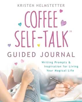 Paperback The Coffee Self-Talk Guided Journal: Writing Prompts & Inspiration for Living Your Magical Life Book