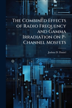 Paperback The Combined Effects of Radio Frequency and Gamma Irradiation on P-Channel Mosfets Book