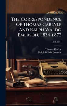 The Correspondence Of Thomas Carlyle And Ralph Waldo Emerson, L834-l872