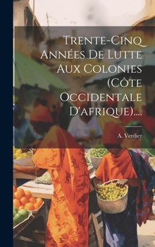Hardcover Trente-cinq Années De Lutte Aux Colonies (côte Occidentale D'afrique).... [French] Book
