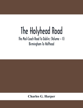Paperback The Holyhead Road; The Mail-Coach Road To Dublin; (Volume - II) Birmingham To Holthead Book
