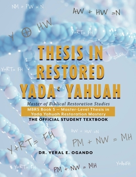 THESIS IN RESTORED YADA YAHUAH: Master of Biblical Restoration Studies (Master of Biblical Restoration Studies (MBRS): The Official Student Textbook Series)