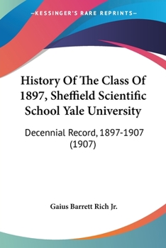 History Of The Class Of 1897, Sheffield Scientific School Yale University: Decennial Record, 1897-1907