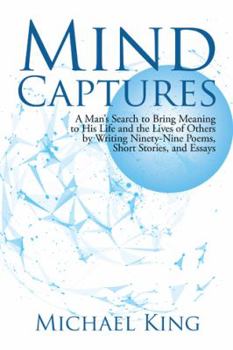 Paperback Mind Captures: A Man's Search to Bring Meaning to His Life and the Lives of Others by Writing Ninety-Nine Poems, Short Stories, and E Book