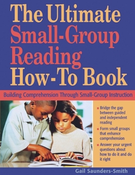 Paperback The Ultimate Small-Group Reading How-To Book: Building Comprehension Through Small-Group Instruction Book