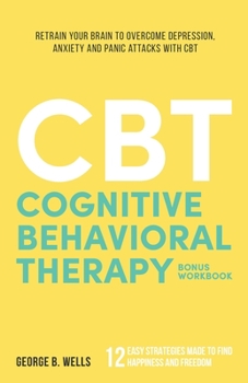 Paperback Cognitive Behavioral Therapy: Retrain your Brain to Overcome Depression, Anxiety and Panic Attacks with CBT Book