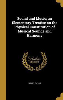 Hardcover Sound and Music; an Elementary Treatise on the Physical Constitution of Musical Sounds and Harmony Book