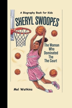 SHERYL SWOOPES: The Woman Who Dominated the Court (A Biography Book for Kids)